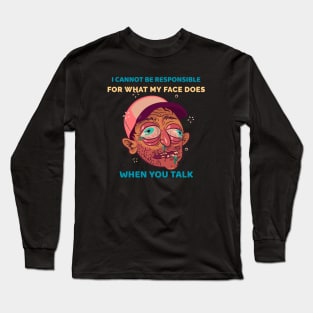 I Cannot Be Responsible for What My Face Does When You Talk Long Sleeve T-Shirt